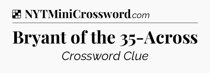 Solution: Bryant of the 35-Across - NYT Crossword