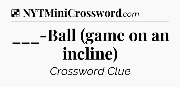 Solution: ___-Ball (game on an incline) - NYT Crossword