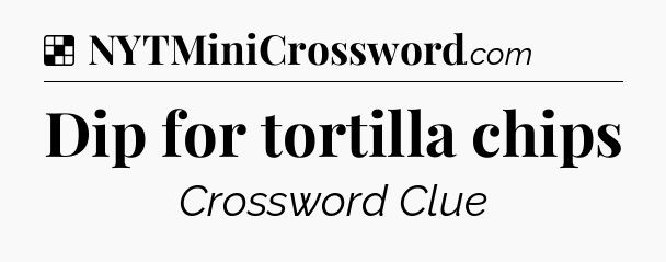 Solution: Dip for tortilla chips - NYT Crossword
