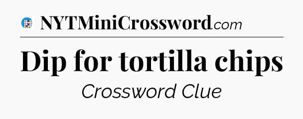 Dip for tortilla chips Crossword Clue