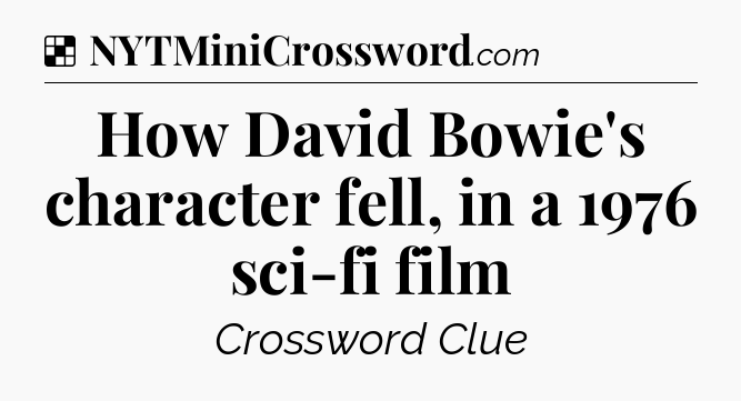 Solution: How David Bowie's character fell, in a 1976 sci-fi film - NYT Crossword
