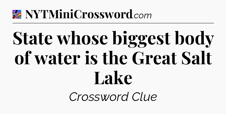State whose biggest body of water is the Great Salt Lake Crossword Clue