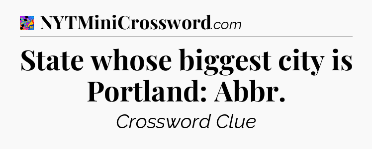 State whose biggest city is Portland: Abbr Crossword Clue