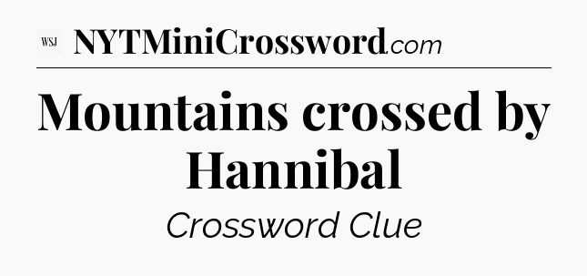 Mountains crossed by Hannibal - WSJ Crossword
