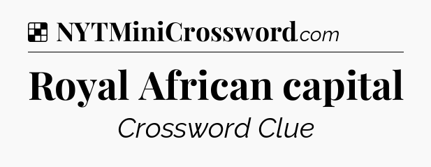 Solution: Royal African capital - NYT Crossword