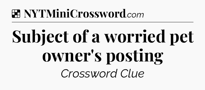 Solution: Subject of a worried pet owner's posting - NYT Crossword