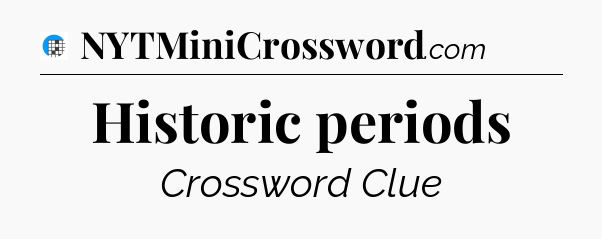 Historic periods Crossword Clue