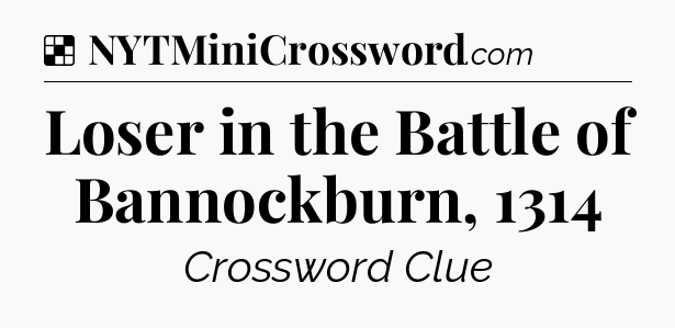 Solution: Loser in the Battle of Bannockburn, 1314 - NYT Crossword