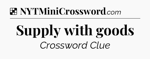 Solution: Supply with goods - NYT Crossword