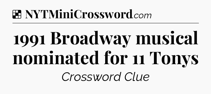 Solution: 1991 Broadway musical nominated for 11 Tonys - NYT Crossword