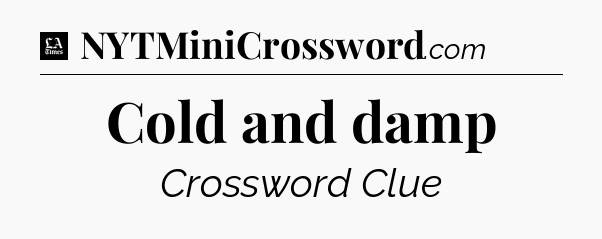Cold and damp - LA Times Crossword
