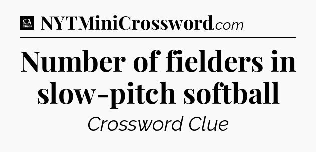 Number of fielders in slow-pitch softball - LA Times Crossword