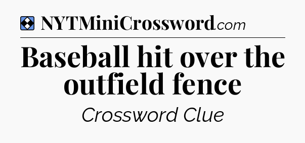 Solution: Baseball hit over the outfield fence - NYT Mini Crossword
