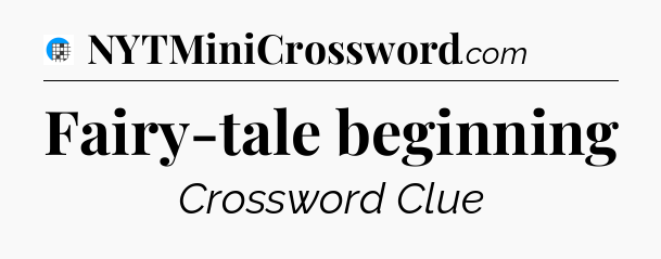 Fairy-tale beginning Crossword Clue