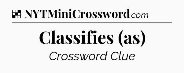 Solution: Classifies (as) - NYT Crossword