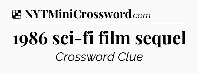 Solution: 1986 sci-fi film sequel - NYT Crossword