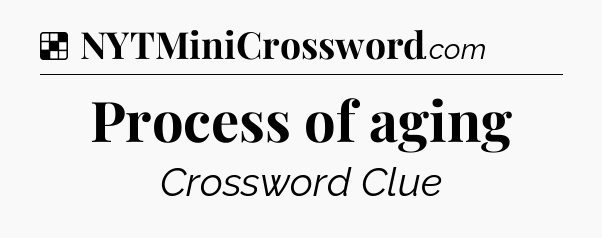 Solution: Process of aging - NYT Crossword