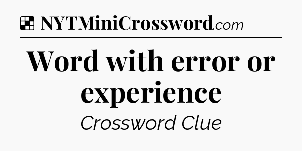 Solution: Word with error or experience - NYT Crossword