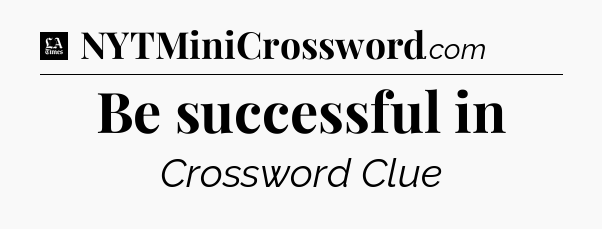 Be successful in - LA Times Crossword