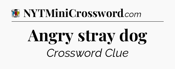 Angry stray dog Crossword Clue
