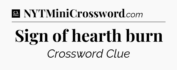 Sign of hearth burn - LA Times Crossword