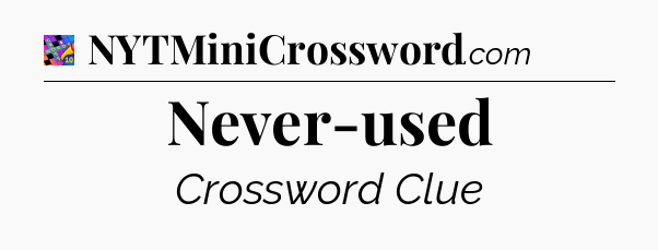 Never-used Crossword Clue