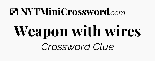 Solution: Weapon with wires - NYT Crossword