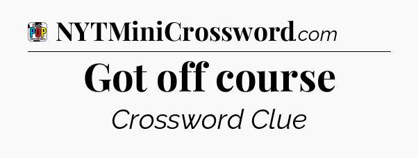 Got off course Crossword Clue