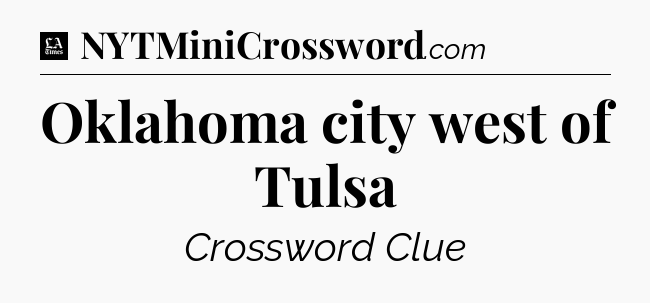 Oklahoma city west of Tulsa - LA Times Crossword