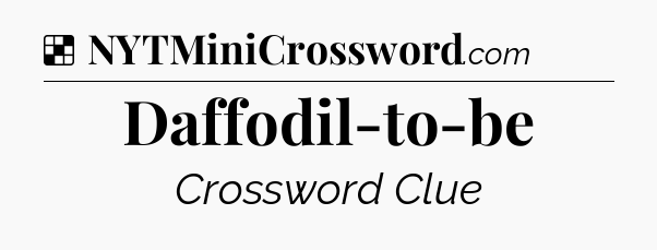 Solution: Daffodil-to-be - NYT Crossword