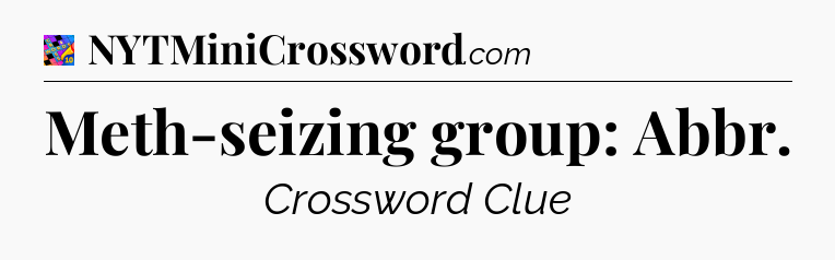 Meth-seizing group: Abbr Crossword Clue