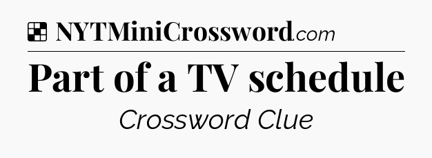 Solution: Part of a TV schedule - NYT Crossword