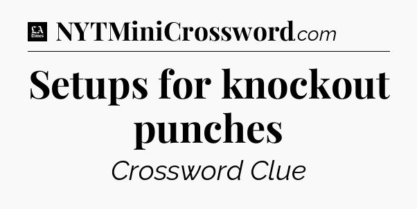 Setups for knockout punches - LA Times Crossword