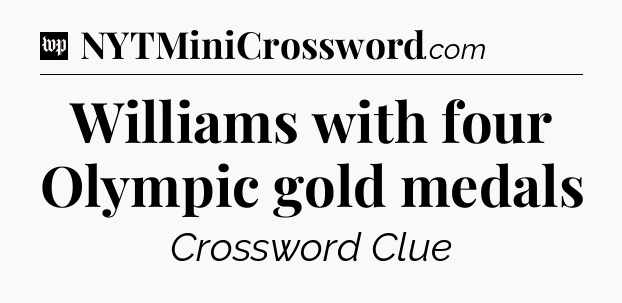 Williams with four Olympic gold medals Crossword Clue
