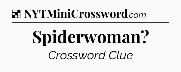 Solution: Spiderwoman - NYT Crossword