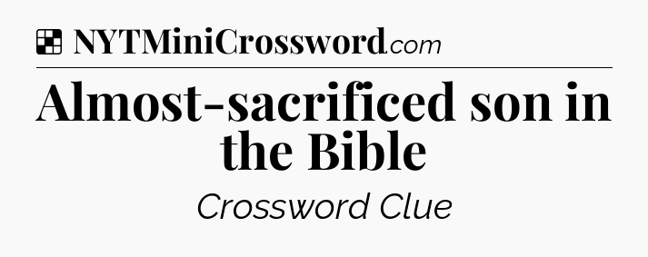 Solution: Almost-sacrificed son in the Bible - NYT Crossword
