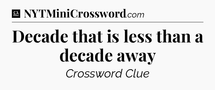 Decade that is less than a decade away - LA Times Crossword