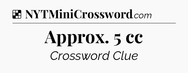Solution: Approx. 5 cc - NYT Crossword