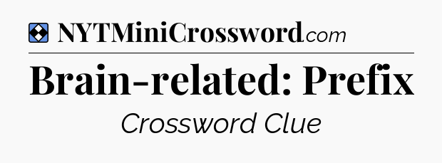 Solution: Brain-related: Prefix - NYT Mini Crossword