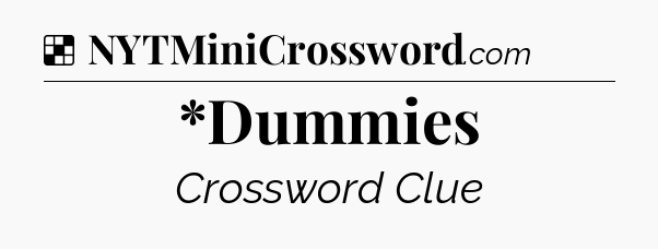 Solution: *Dummies - NYT Crossword