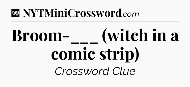 Broom-___ (witch in a comic strip) Crossword Clue