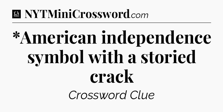 *American independence symbol with a storied crack - LA Times Crossword