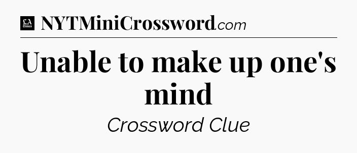 Unable to make up one's mind - LA Times Crossword