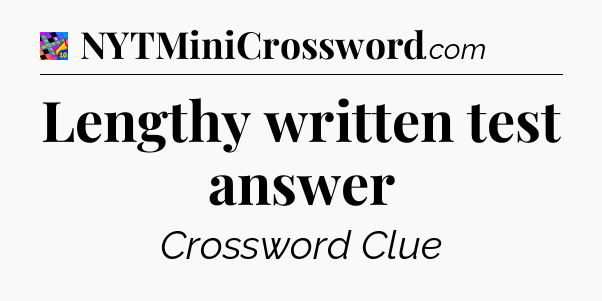 Lengthy written test answer Crossword Clue