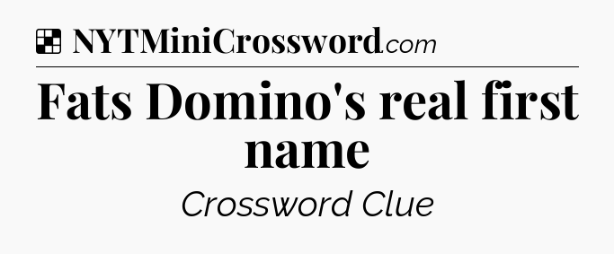 Solution: Fats Domino's real first name - NYT Crossword