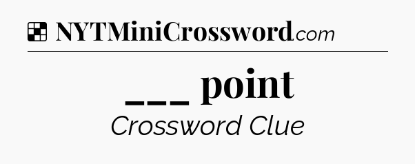 Solution: ___ point - NYT Crossword