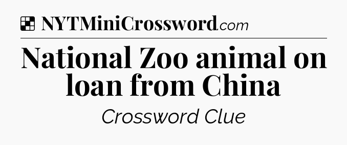 Solution: National Zoo animal on loan from China - NYT Crossword