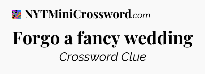 Forgo a fancy wedding Crossword Clue