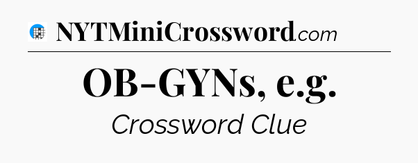 OB-GYNs, e.g Crossword Clue