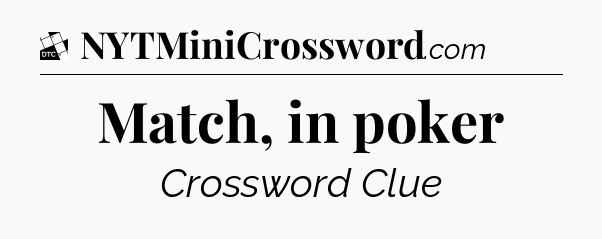 Match, in poker - Daily Themed Classic Crossword